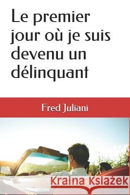 Le premier jour où je suis devenu un délinquant Fred Juliani 9781717909329