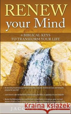 Renew Your Mind: 4 Biblical Keys to Transform Your Life Jacques Soine 9781717910479 Independently Published