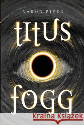 Titus Fogg Aaron Piper 9781717911223 Independently Published