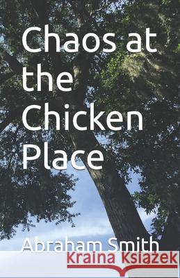 Chaos at the Chicken Place Abraham Smith 9781717912596 Independently Published