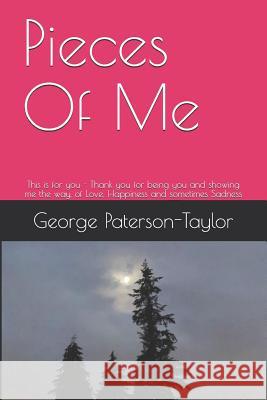 Pieces of Me: This Is for You - Thank You for Being You and Showing Me the Way, of Love, Happiness and Sometimes Sadness George Paterson-Taylor 9781717915801
