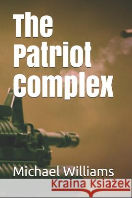 The Patriot Complex Michael J Williams 9781717917027 Independently Published