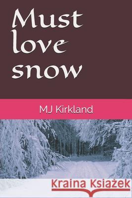 Must love snow Kirkland, Mj 9781717919618 Independently Published