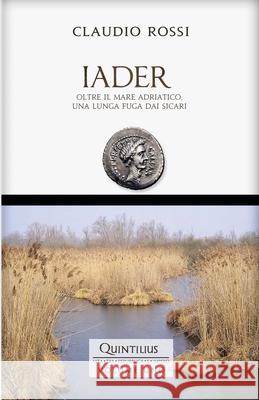 Iader: Oltre Il Mare Adriatico, Una Lunga Fuga Dai Sicari Claudio Rossi 9781717921215 Independently Published