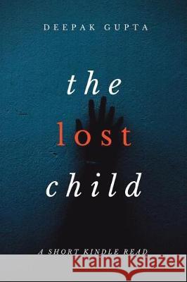 The Lost Child: The Gripping Mystery Thriller Deepak Gupta 9781717926166 Independently Published