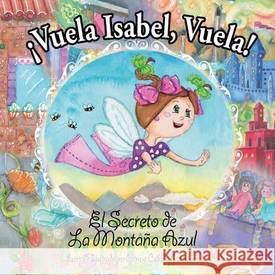 ¡Vuela Isabel, Vuela!: El Secreto de La Montaña Azul Ramsauer, Patricia Cabada 9781717926296 Independently Published