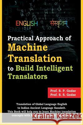 Practical Approach of Machine Translation: To Build Intelligent Translators Prof S. S. Godse Prof Ashish Ramdasi Prof S. P. Godse 9781717928726 Independently Published