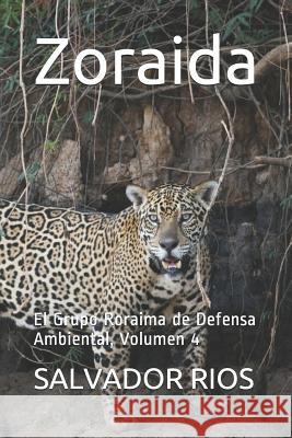 Zoraida: El Grupo Roraima de Defensa Ambiental, Volumen 4 Salvador Rios 9781717930002