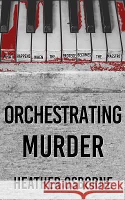 Orchestrating Murder Heather Osborne 9781717933416 Independently Published