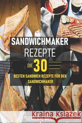 Sandwichmaker Rezepte: Die 30 besten Sandwich Rezepte für den Sandwichmaker Welt, Gerichte 9781717933829 Independently Published