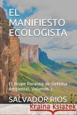 El Manifiesto Ecologista: El Grupo Roraima de Defensa Ambiental, Volumen 1 Salvador Rios 9781717934116 Independently Published
