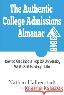 The Authentic College Admissions Almanac: How to Get into a Top 20 University While Still Having a Life Tekur, Varun 9781717935311 Independently Published