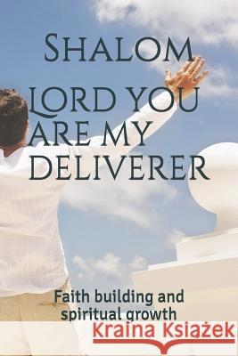 Lord you are my deliverer: Faith building and spiritual growth Shalom 9781717939715