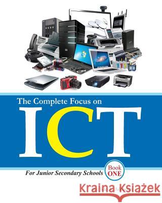 The Complete Focus on Ict: Information and Communication Technology Jide Adebesin 9781717940032