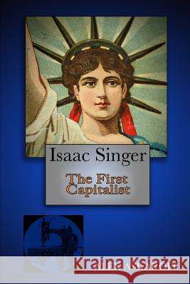 Isaac Singer: The First Capitalist Alex Askaroff 9781717940049 Independently Published