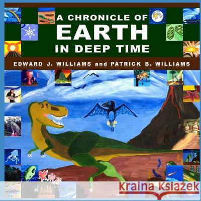 A Chronicle of Earth in Deep Time Patrick Bryan Williams Edward James Williams 9781717940728