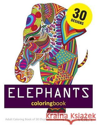 Elephants Coloring Book: 30 Coloring Pages of Elephant Designs in Coloring Book for Adults (Vol 1) Sonia Rai 9781717941299