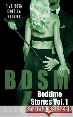 Bdsm Bedtime Stories: Five Bdsm Erotica Stories Alexandra Noir 9781717943156 Independently Published