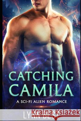 Catching Camila: A Sci-Fi Alien Romance Lynn Best 9781717946362