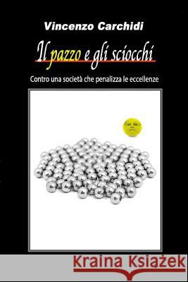 Il pazzo e gli sciocchi: Contro una società che penalizza le eccellenze Tassone, Vitantonio 9781717946690 Independently Published