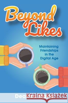 Beyond Likes: Maintaining Friendships in the Digital Age Deanna Marie 9781717951977 Independently Published