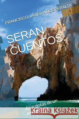 Seran Cuentos.: Anecdotas de un embustero Arce Peralta, Francisco Javier 9781717953353