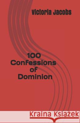 100 Confessions of Dominion Victoria Jacobs 9781717953551 Independently Published