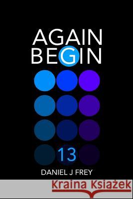 Again Begin 13: Day Three Matthew Daniel Frey Daniel John Frey 9781717953636 Independently Published