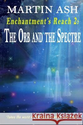 Enchantment's Reach 2: The Orb and the Spectre Martin Ash 9781717955012 Independently Published