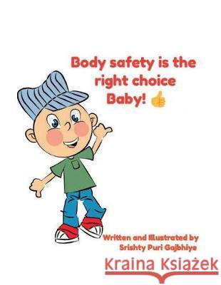 Body Safety Is the Right Choice Baby!!: Empowering Kids Towards Body Safety Srishty Puri Gajbhiye 9781717955999