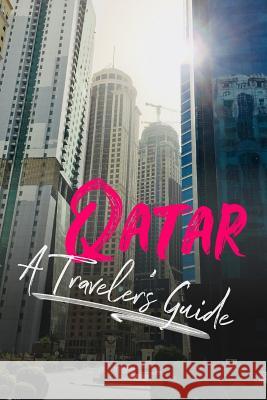 Qatar - A Traveler's Guide Sam Edison Alex Greenwood 9781717956088 Independently Published