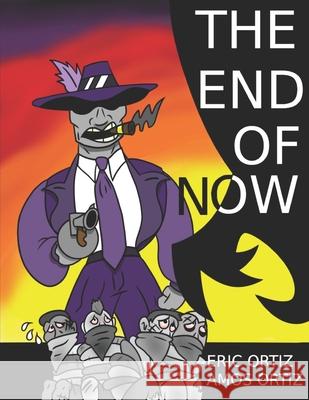 The End of Now Eric A. Ortiz Amos Ortiz 9781717957405