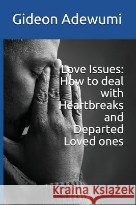 Love Issues: How to Deal with Heartbreaks and Departed Loved Ones Gideon Adewumi 9781717959089 Independently Published