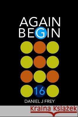 Again Begin 16: Never Done Matthew Daniel Frey Daniel John Frey 9781717963598