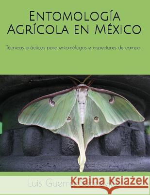 Entomología Agrícola en México: Técnicas prácticas para entomólogos e inspectores de campo Guerra Sobrevilla, Luis 9781717964663