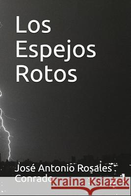 Los Espejos Rotos Jose Antonio Rosale 9781717964762 Independently Published