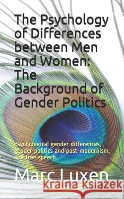The Psychology of Differences between Men and Women: The Background of Gender Politics: Psychological gender differences, gender politics and post-mod Luxen, Marc 9781717967411 Independently Published