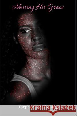 Abusing His Grace Stephanie Gridley 9781717972866 Independently Published