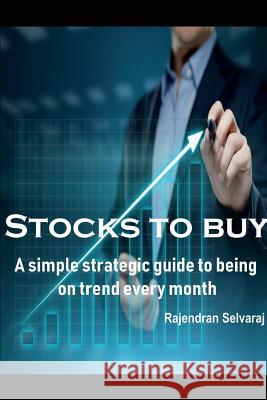 Stocks to Buy: A Simple Strategic Guide to Being on Trend Every Month Rajendran Selvaraj 9781717975171 Independently Published