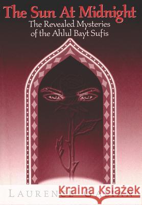 The Sun at Midnight: The Revealed Mysteries of the Ahlul Bayt Sufis Laurence Galian 9781717975393 Independently Published