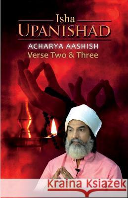 Isha Upanishad Verse Two and Three Acharya Aashish 9781717998996