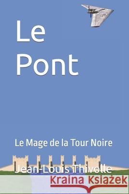 Le Pont: Le Mage de la Tour Noire Jean-Louis Thivolle 9781718000124