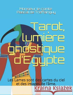 Tarot, Lumière Gnostique d'Egypte: Les Lames Sont Des Cartes Du Ciel Et Des Images de l'Âme Telesma, Eudes 9781718001596 Independently Published