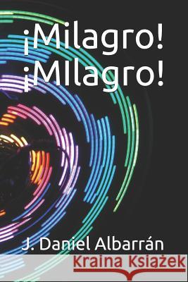 ¡milagro! ¡milagro! Albarran, J. Daniel 9781718001909 Independently Published