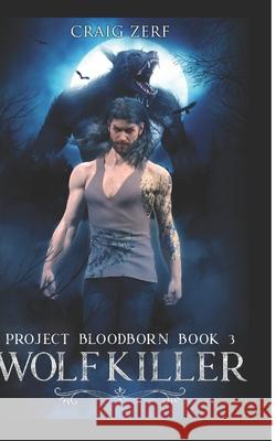 Project Bloodborn - Book 3: WOLF KILLER: A werewolves and shifters novel. Craig Zerf, Fading Street 9781718002623 Independently Published