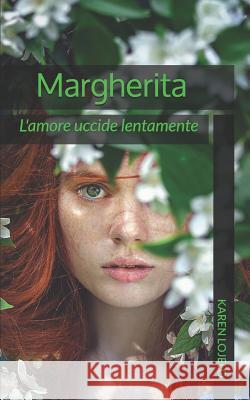 Margherita: L'amore uccide lentamente Lojelo, Karen 9781718006973 Independently Published