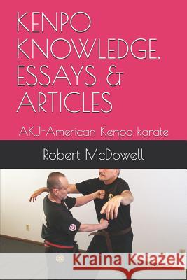 Kenpo Knowledge, Essays & Articles: AKJ-American Kenpo karate Robert McDowell 9781718007499 Independently Published