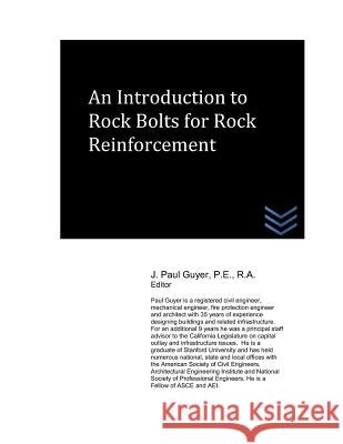 An Introduction to Rock Bolts for Rock Reinforcement J. Paul Guyer 9781718007987 Independently Published