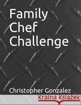 Family Chef Challenge Christopher John Gonzalez 9781718008922 Independently Published