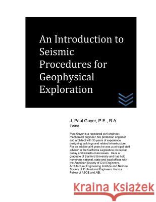 An Introduction to Seismic Procedures for Geophysical Exploration J. Paul Guyer 9781718012714 Independently Published
